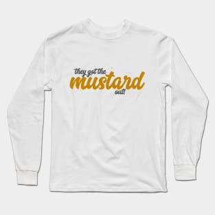 They Got The Mustard Out! Long Sleeve T-Shirt